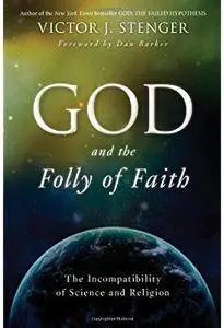 God and the Folly of Faith: The Incompatibility of Science and Religion [Repost]