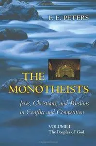 The Monotheists: Jews, Christians, and Muslims in Conflict and Competition, Volume I: The Peoples of God