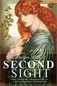 Second sight: The visionary imagination in late Victorian literature