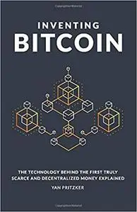 Inventing Bitcoin: The Technology Behind the First Truly Scarce and Decentralized Money Explained