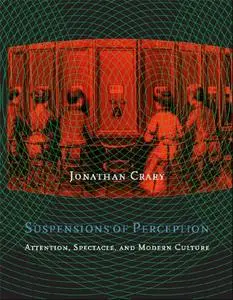 Suspensions of Perception: Attention, Spectacle, and Modern Culture