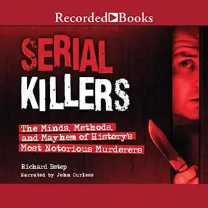 Serial Killers: The Minds, Methods, and Mayhem of History's Most Notorious Murderers [Audiobook]