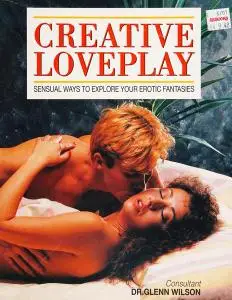 Creative Loveplay: Sensual Ways to Explore Your Erotic Fantasies