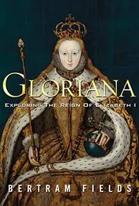 Gloriana: Exploring The Reign Of Elizabeth I
