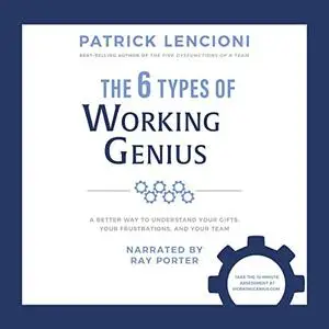 The 6 Types of Working Genius: A Better Way to Understand Your Gifts, Your Frustrations, and Your Team [Audiobook]