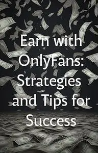Earn with OnlyFans: Strategies and Tips for Success
