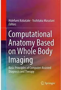 Computational Anatomy Based on Whole Body Imaging: Basic Principles of Computer-Assisted Diagnosis and Therapy [Repost]