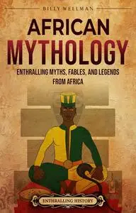 African Mythology: Enthralling Myths, Fables, and Legends from Africa (The Africans)