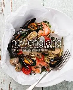 New England Recipes: A New England Cookbook with Delicious New England Recipes (2nd Edition)