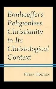 Bonhoeffer’s Religionless Christianity in Its Christological Context