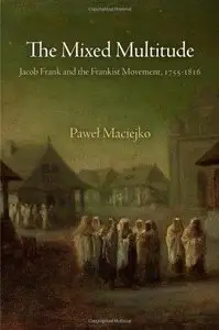 The Mixed Multitude: Jacob Frank and the Frankist Movement, 1755-1816 (Repost)