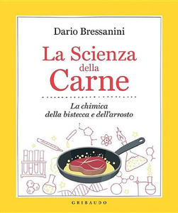 Dario Bressanini - La scienza della carne. La chimica della bistecca e dell'arrosto (2016)