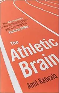 The Athletic Brain: How Neuroscience is Revolutionising Sport and Can Help You Perform Better
