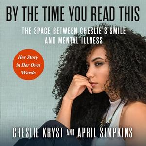 By the Time You Read This: The Space Between Cheslie's Smile and Mental Illness—Her Story in Her Own Words [Audiobook]