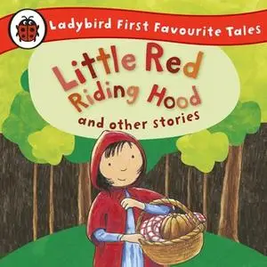 «Little Red Riding Hood and Other Stories: Ladybird First Favourite Tales» by Ladybird