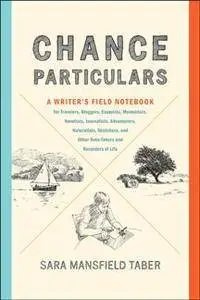 Chance Particulars : A Writer's Field Notebook for Travelers
