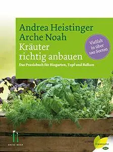 Kräuter richtig anbauen: Das Praxisbuch für Biogarten, Topf und Balkon.
