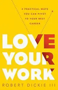 Love Your Work: 4 Practical Ways You Can Pivot to Your Best Career