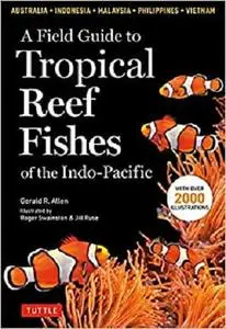 A Field Guide to Tropical Reef Fishes of the Indo-Pacific: Covers 1,670 Species in Australia, Indonesia, Malaysia, Vietnam