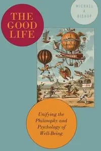 The Good Life: Unifying the Philosophy and Psychology of Well-Being (repost)