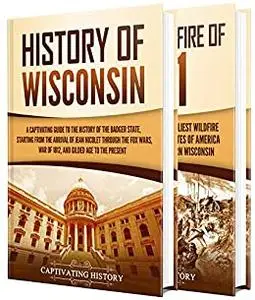 Wisconsin: A Captivating Guide to the History of Wisconsin and Peshtigo Fire of 1871