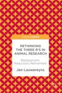 Rethinking the Three R's in Animal Research: Replacement, Reduction, Refinement