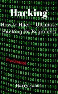 Harry Jones - Hacking: How to Hack - Ultimate Hacking for Beginners