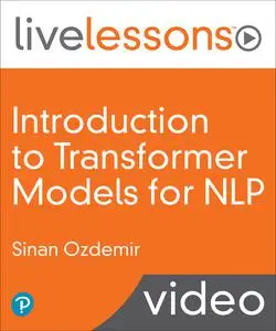 Introduction to Transformer Models for NLP: Using BERT, GPT, and More to Solve Modern Natural Language Processing Tasks