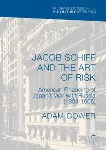 Jacob Schiff and the Art of Risk: American Financing of Japan's War with Russia (1904-1905)
