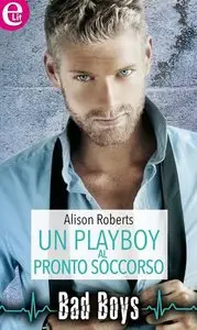 Alison Roberts - Un playboy al pronto soccorso. Bad Boys Vol.1