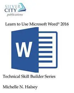 Learn to Use Microsoft Word 2016 (Technical Skill Builder Series)