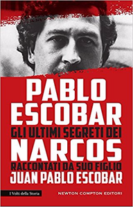 Pablo Escobar. Gli ultimi segreti dei narcos raccontati da suo figlio - Juan Pablo Escobar