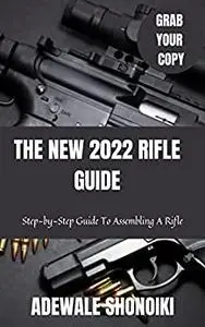 THE NEW 2022 RIFLE GUIDE: Step-by-Step Guide To Assembling A Rifle