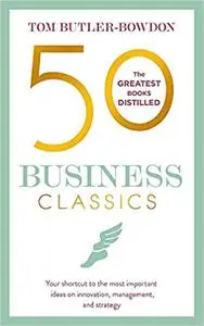 50 Business Classics: Your shortcut to the most important ideas on innovation, management and strategy