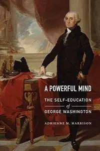 A Powerful Mind: The Self-Education of George Washington