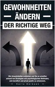 Gewohnheiten ändern der richtige Weg:: Wie Gewohnheiten entstehen und Sie es schaffen anhand