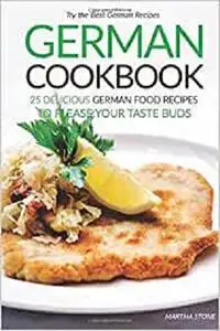 German Cookbook - 25 Delicious German Food Recipes to Please your Taste Buds: Try the Best German Recipes