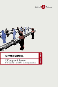 Silvana Sciarra - L'Europa e il lavoro. Solidarietà e conflitto in tempi di crisi (2013)