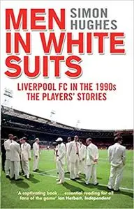 Men in White Suits: Liverpool FC in the 1990s - The Players' Stories