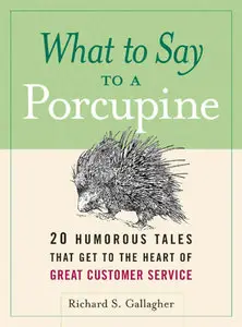 What to Say to a Porcupine: 20 Humorous Tales That Get to the Heart of Great Customer Service
