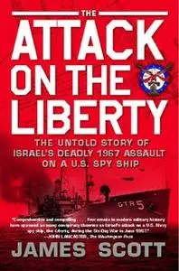 «The Attack on the Liberty: The Untold Story of Israel's Deadly 1967 Assault on a U.S. Spy Ship» by James Scott