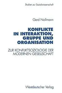 Konflikte in Interaktion, Gruppe und Organisation: Zur Konfliktsoziologie der modernen Gesellschaft