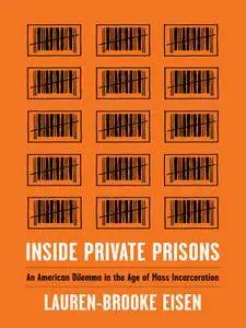 Inside Private Prisons: An American Dilemma in the Age of Mass Incarceration
