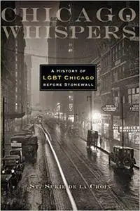 Chicago Whispers: A History of LGBT Chicago before Stonewall