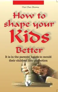 «How to shape your kids better» by Hari Dutt Sharma