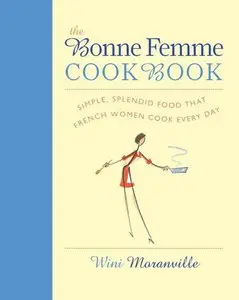 The Bonne Femme Cookbook: Simple, Splendid Food That French Women Cook Every Day