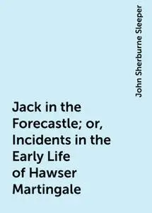 «Jack in the Forecastle; or, Incidents in the Early Life of Hawser Martingale» by John Sherburne Sleeper