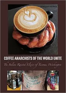 Coffee Anarchists of the World Unite: The Italian Roasted Elixirs of Tacoma, Washington