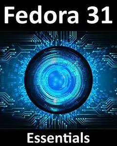 Fedora 31 Essentials: Learn to install, administer and deploy Fedora 31 systems