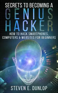 Steven E. Dunlop - Genius Hacker: How To Hack Computers, Smartphones & Websites For Beginners